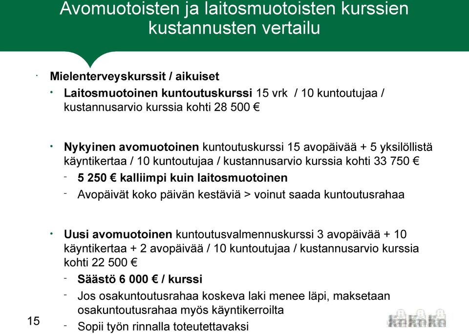 laitosmuotoinen Avopäivät koko päivän kestäviä > voinut saada kuntoutusrahaa Uusi avomuotoinen kuntoutusvalmennuskurssi 3 avopäivää + 10 käyntikertaa + 2 avopäivää / 10 kuntoutujaa