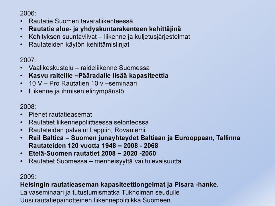 liikennepoliittisessa selonteossa Rautateiden palvelut Lappiin, Rovaniemi Rail Baltica Suomen junayhteydet Baltiaan ja Eurooppaan, Tallinna Rautateiden 120 vuotta 1948 2008-2068 Etelä-Suomen