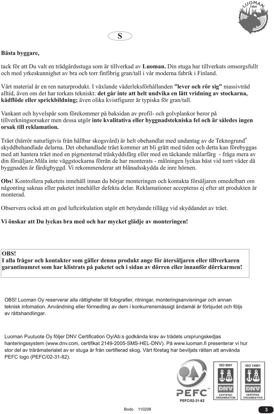 I växlande väderleksförhållanden lever och rör sig massivträd alltid, även om det har torkats tekniskt: det går inte att helt undvika en lätt vridning av stockarna, kådflöde eller sprickbildning;