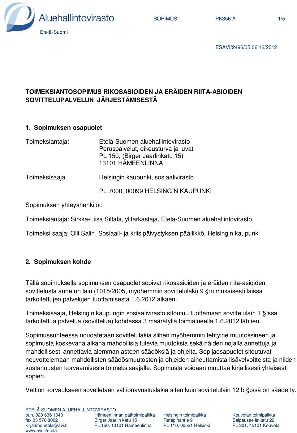 sosiaalivirasto PL 7000, 00099 HELSINGIN KAUPUNKI Sopimuksen yhteyshenkilöt: Toimeksiantaja: Sirkka-Liisa Siltala, ylitarkastaja, Etelä-Suomen aluehallintovirasto Toimeksi saaja: Olli Salin,