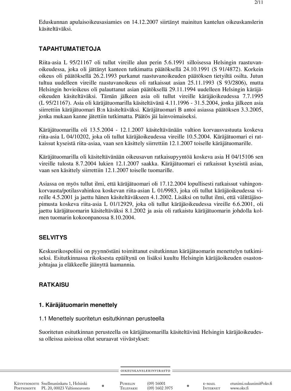 Jutun tultua uudelleen vireille raastuvanoikeus oli ratkaissut asian 25.11.1993 (S 93/2806), mutta Helsingin hovioikeus oli palauttanut asian päätöksellä 29.11.1994 uudelleen Helsingin käräjäoikeuden käsiteltäväksi.