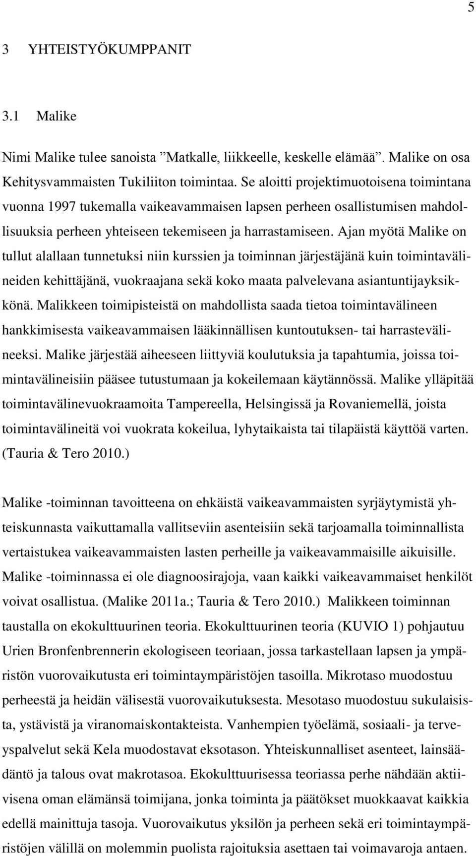 Ajan myötä Malike on tullut alallaan tunnetuksi niin kurssien ja toiminnan järjestäjänä kuin toimintavälineiden kehittäjänä, vuokraajana sekä koko maata palvelevana asiantuntijayksikkönä.