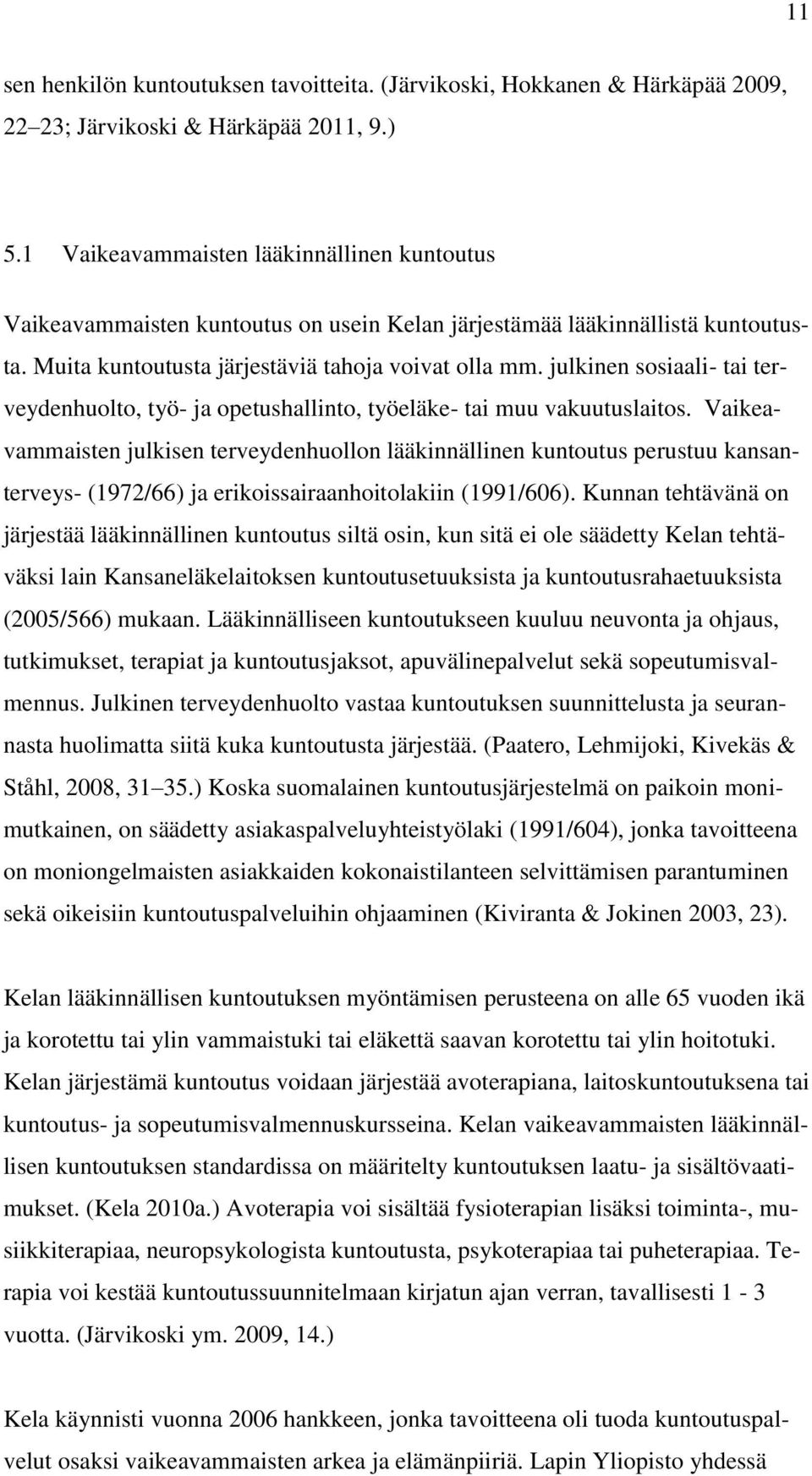 julkinen sosiaali- tai terveydenhuolto, työ- ja opetushallinto, työeläke- tai muu vakuutuslaitos.