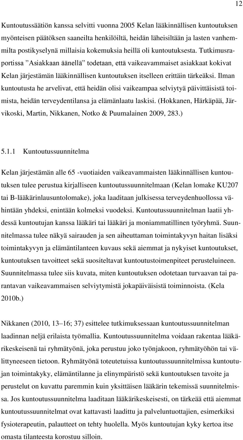 Ilman kuntoutusta he arvelivat, että heidän olisi vaikeampaa selviytyä päivittäisistä toimista, heidän terveydentilansa ja elämänlaatu laskisi.