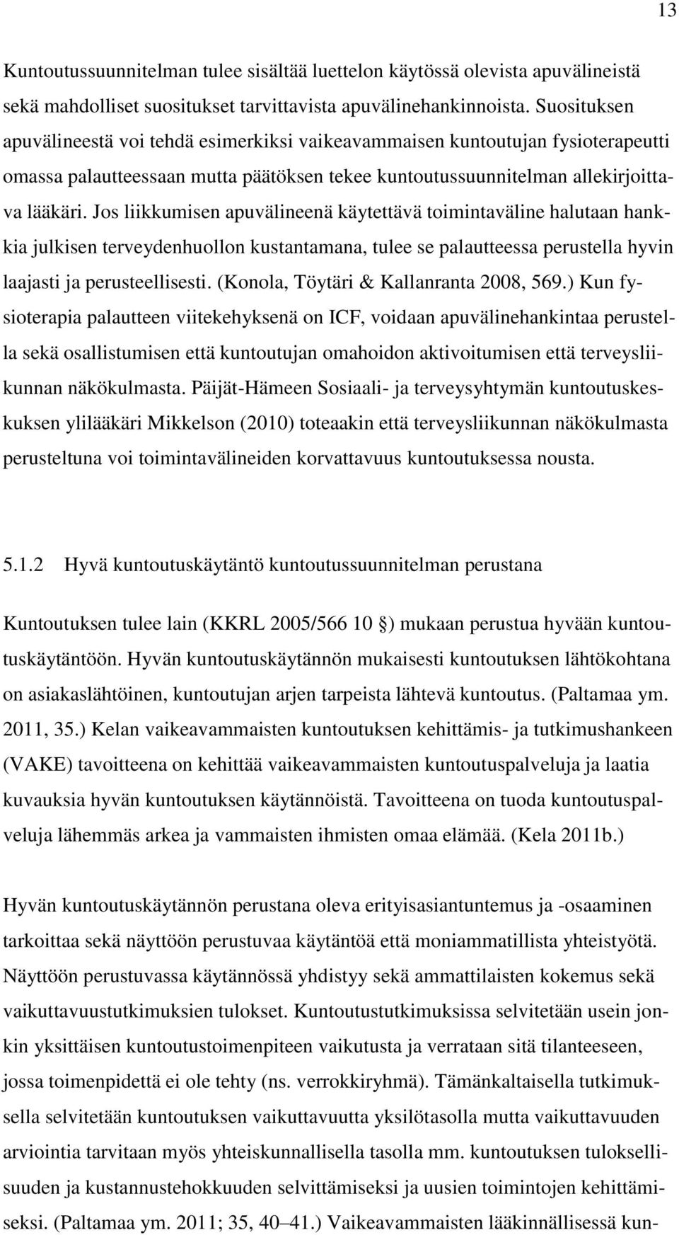 Jos liikkumisen apuvälineenä käytettävä toimintaväline halutaan hankkia julkisen terveydenhuollon kustantamana, tulee se palautteessa perustella hyvin laajasti ja perusteellisesti.