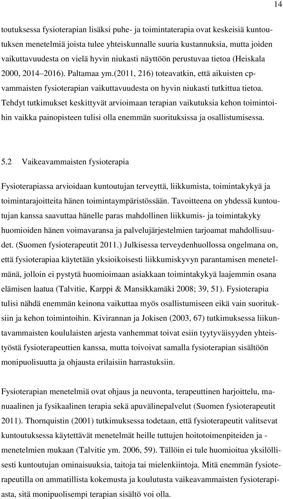 Tehdyt tutkimukset keskittyvät arvioimaan terapian vaikutuksia kehon toimintoihin vaikka painopisteen tulisi olla enemmän suorituksissa ja osallistumisessa. 5.