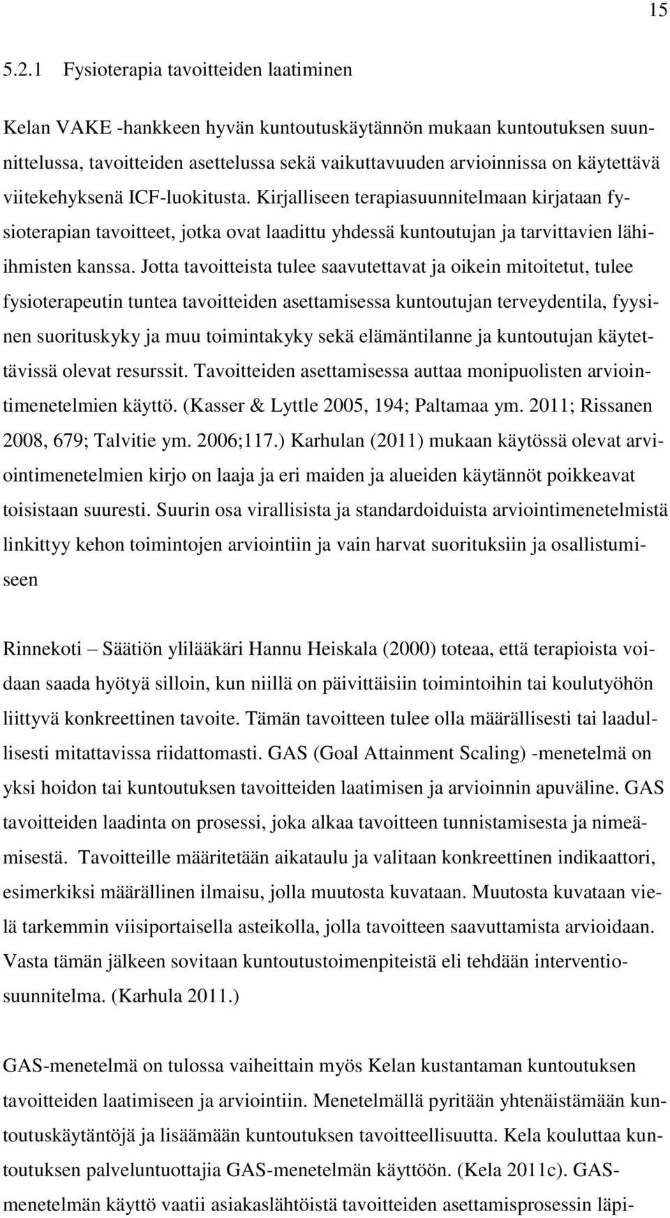 viitekehyksenä ICF-luokitusta. Kirjalliseen terapiasuunnitelmaan kirjataan fysioterapian tavoitteet, jotka ovat laadittu yhdessä kuntoutujan ja tarvittavien lähiihmisten kanssa.