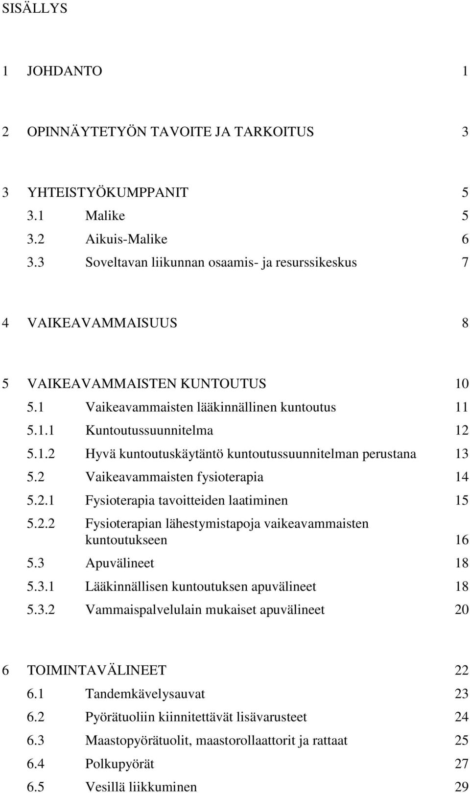 2 Vaikeavammaisten fysioterapia 14 5.2.1 Fysioterapia tavoitteiden laatiminen 15 5.2.2 Fysioterapian lähestymistapoja vaikeavammaisten kuntoutukseen 16 5.3 