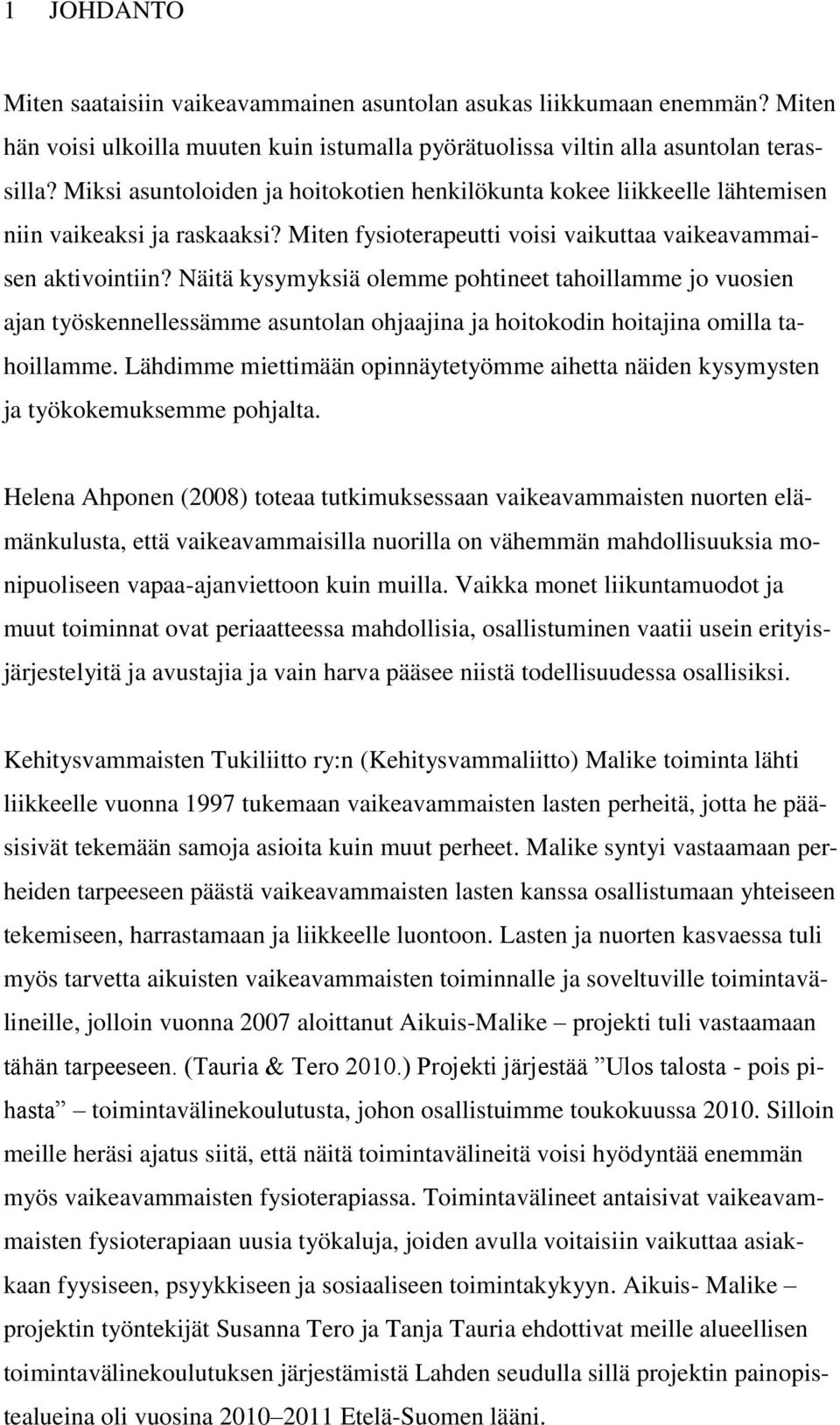 Näitä kysymyksiä olemme pohtineet tahoillamme jo vuosien ajan työskennellessämme asuntolan ohjaajina ja hoitokodin hoitajina omilla tahoillamme.