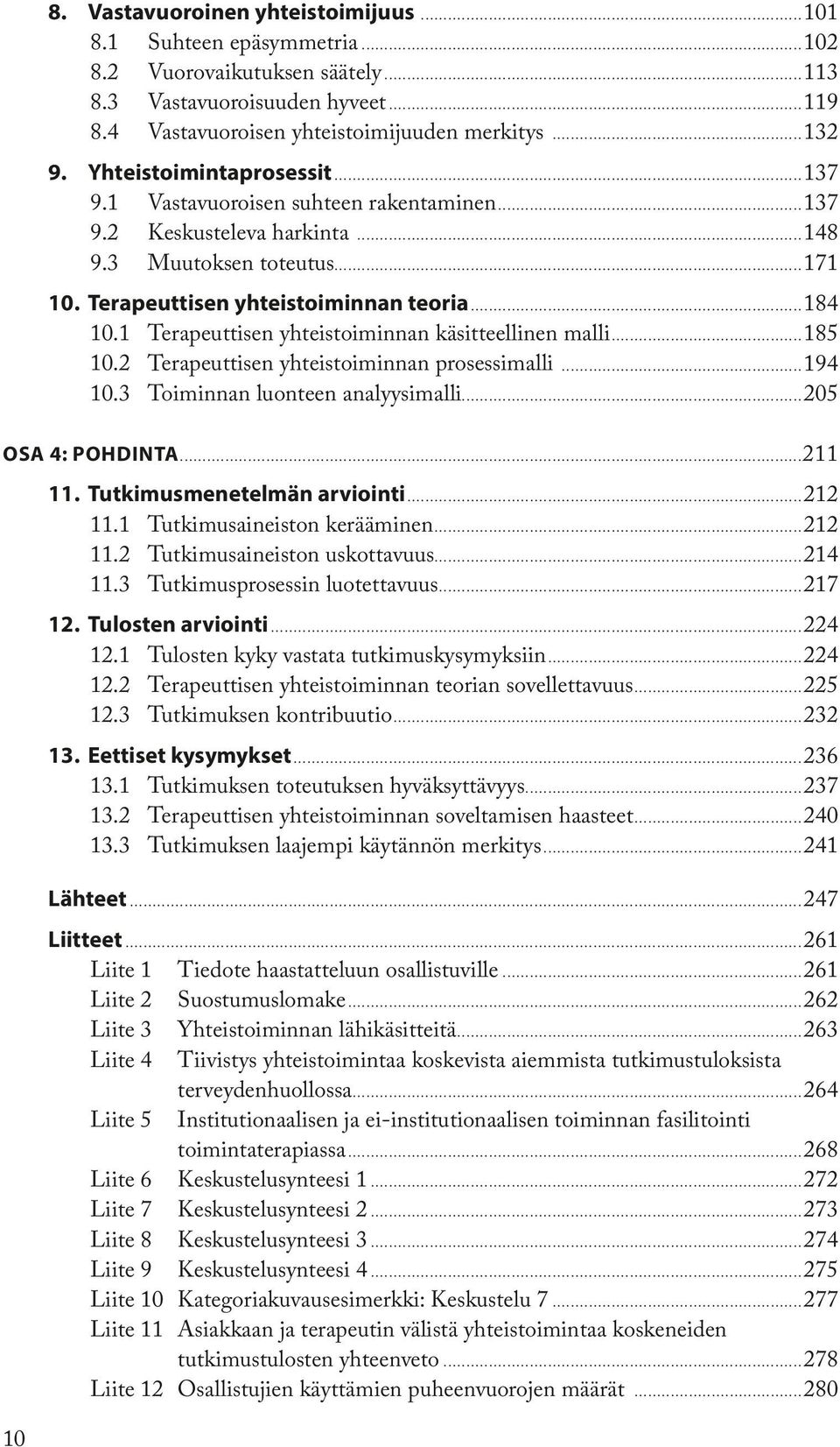 1 Terapeuttisen yhteistoiminnan käsitteellinen malli...185 10.2 Terapeuttisen yhteistoiminnan prosessimalli...194 10.3 Toiminnan luonteen analyysimalli...205 OSA 4: POHDINTA...211 11.