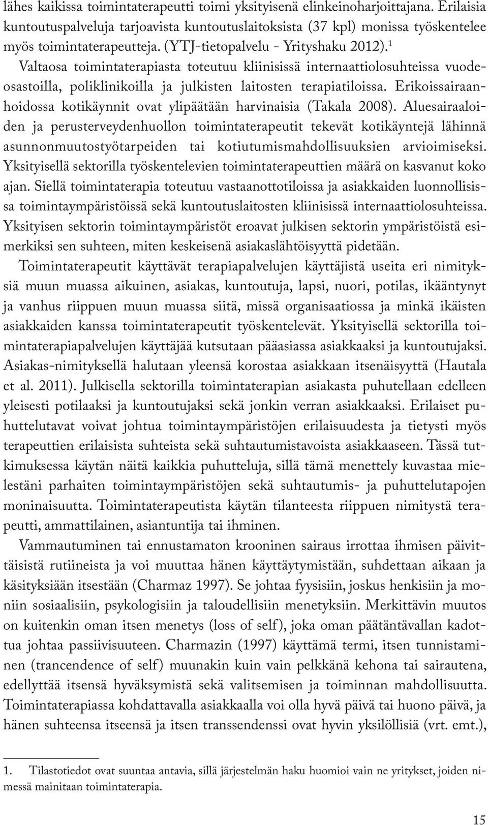 Erikois sairaanhoidossa kotikäynnit ovat ylipäätään harvinaisia (Takala 2008).