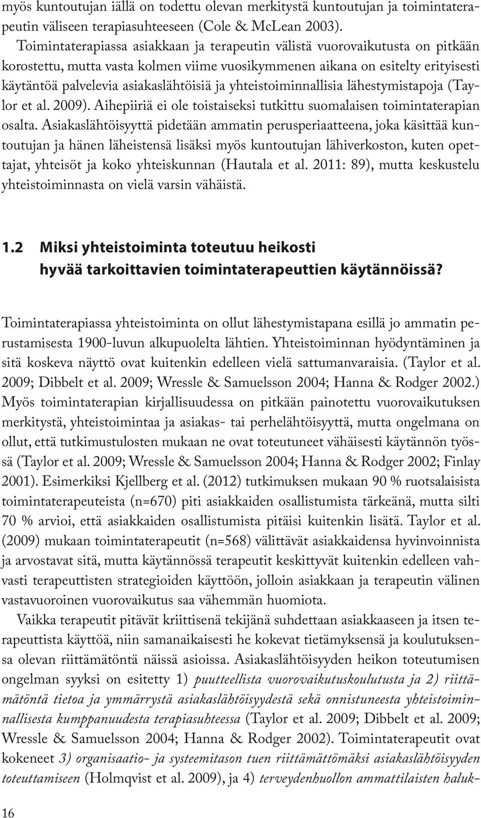 ja yhteistoiminnallisia lähestymistapoja (Taylor et al. 2009). Aihepiiriä ei ole toistaiseksi tutkittu suomalaisen toimintaterapian osalta.