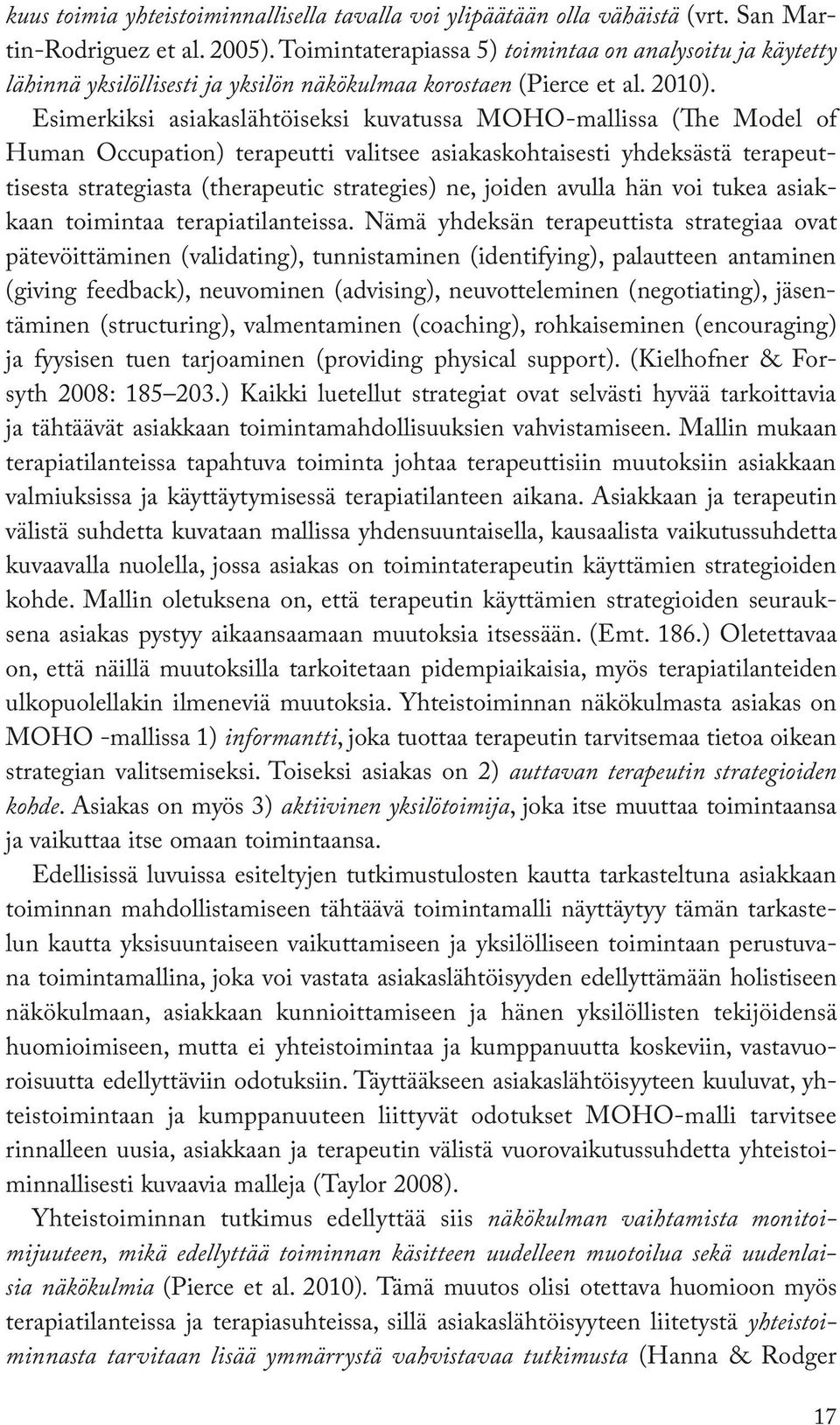 Esimerkiksi asiakaslähtöiseksi kuvatussa MOHO-mallissa (The Model of Human Occupation) terapeutti valitsee asiakaskohtaisesti yhdeksästä terapeuttisesta strategiasta (therapeutic strategies) ne,