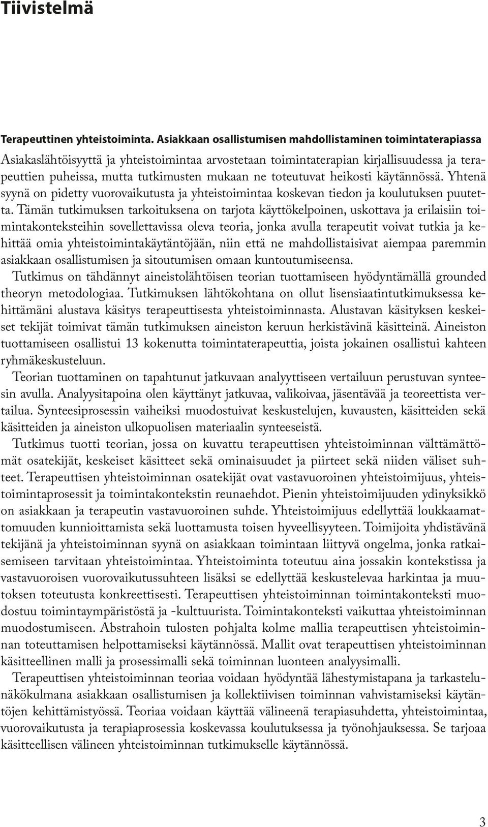 toteutuvat heikosti käytännössä. Yhtenä syynä on pidetty vuorovaikutusta ja yhteistoimintaa koskevan tiedon ja koulutuksen puutetta.