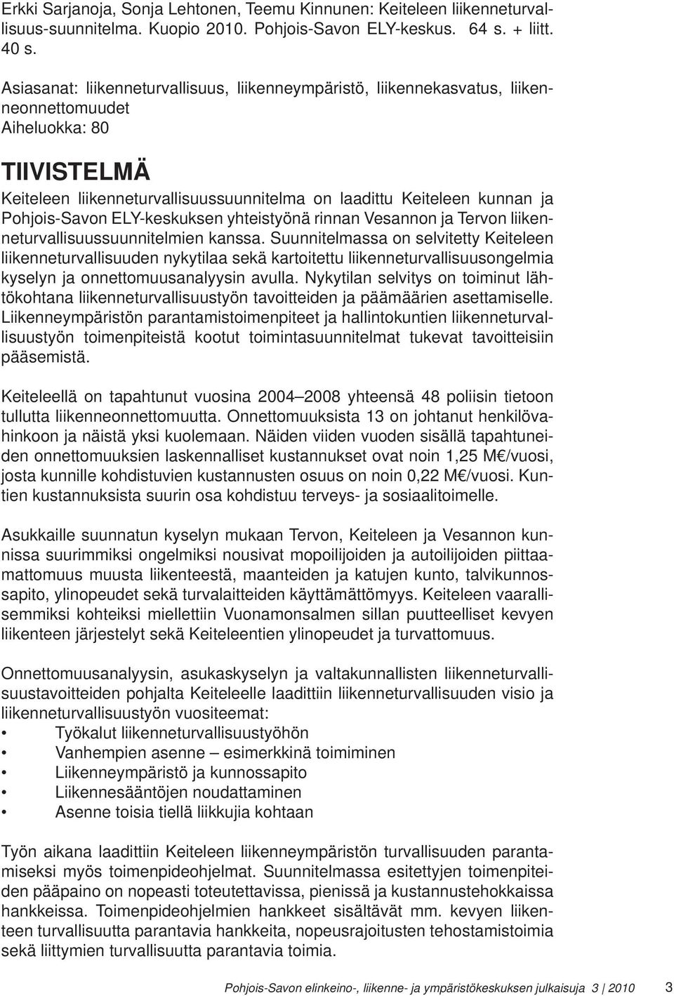 Pohjois-Savon ELY-keskuksen yhteistyönä rinnan Vesannon ja Tervon liikenneturvallisuussuunnitelmien kanssa.