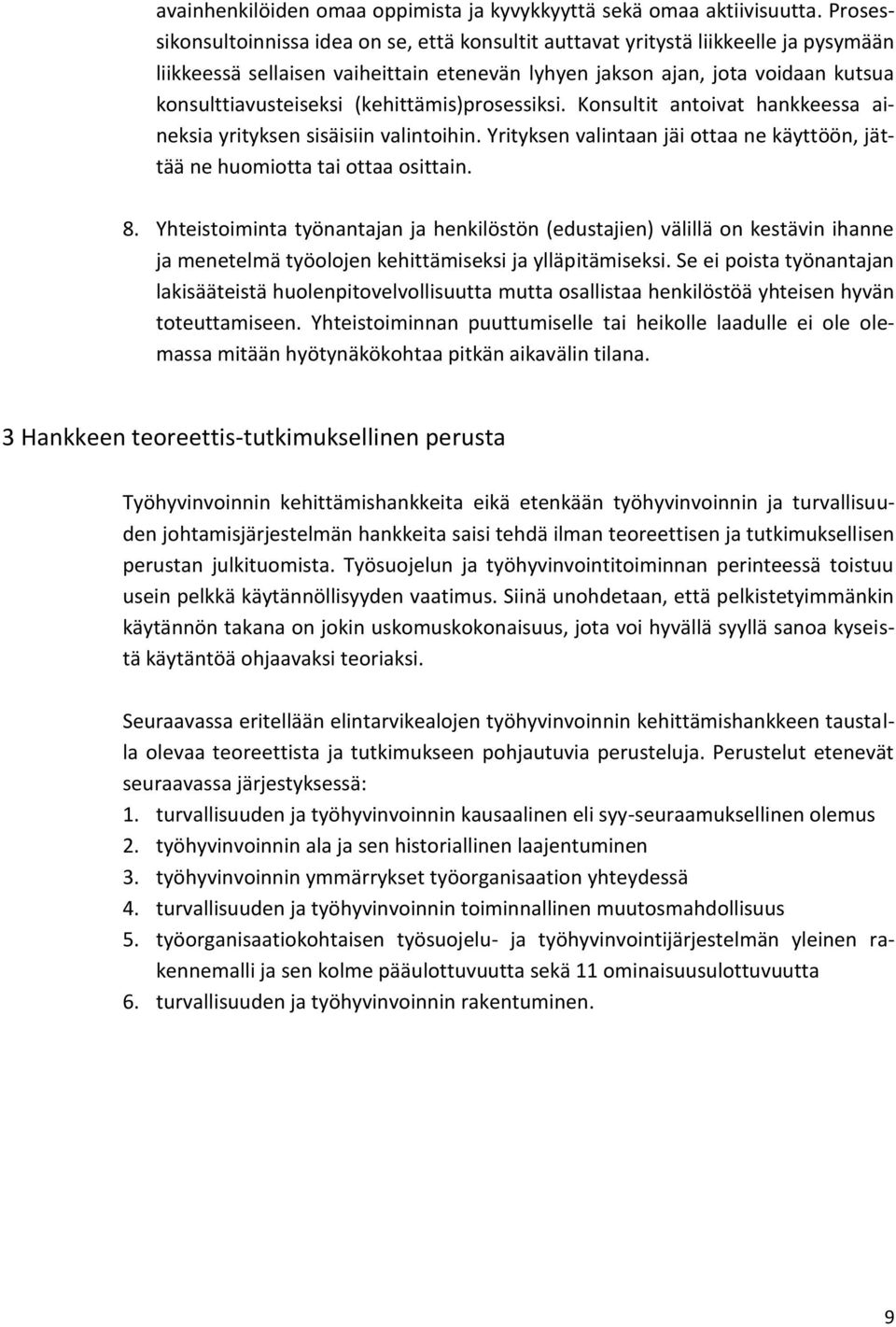 (kehittämis)prosessiksi. Konsultit antoivat hankkeessa aineksia yrityksen sisäisiin valintoihin. Yrityksen valintaan jäi ottaa ne käyttöön, jättää ne huomiotta tai ottaa osittain. 8.