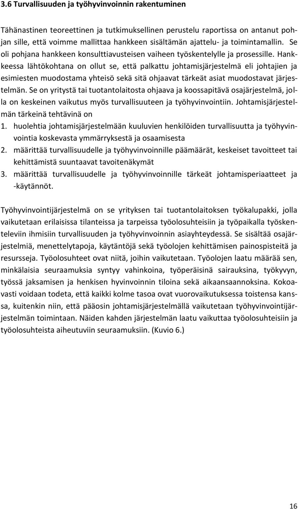 Hankkeessa lähtökohtana on ollut se, että palkattu johtamisjärjestelmä eli johtajien ja esimiesten muodostama yhteisö sekä sitä ohjaavat tärkeät asiat muodostavat järjestelmän.