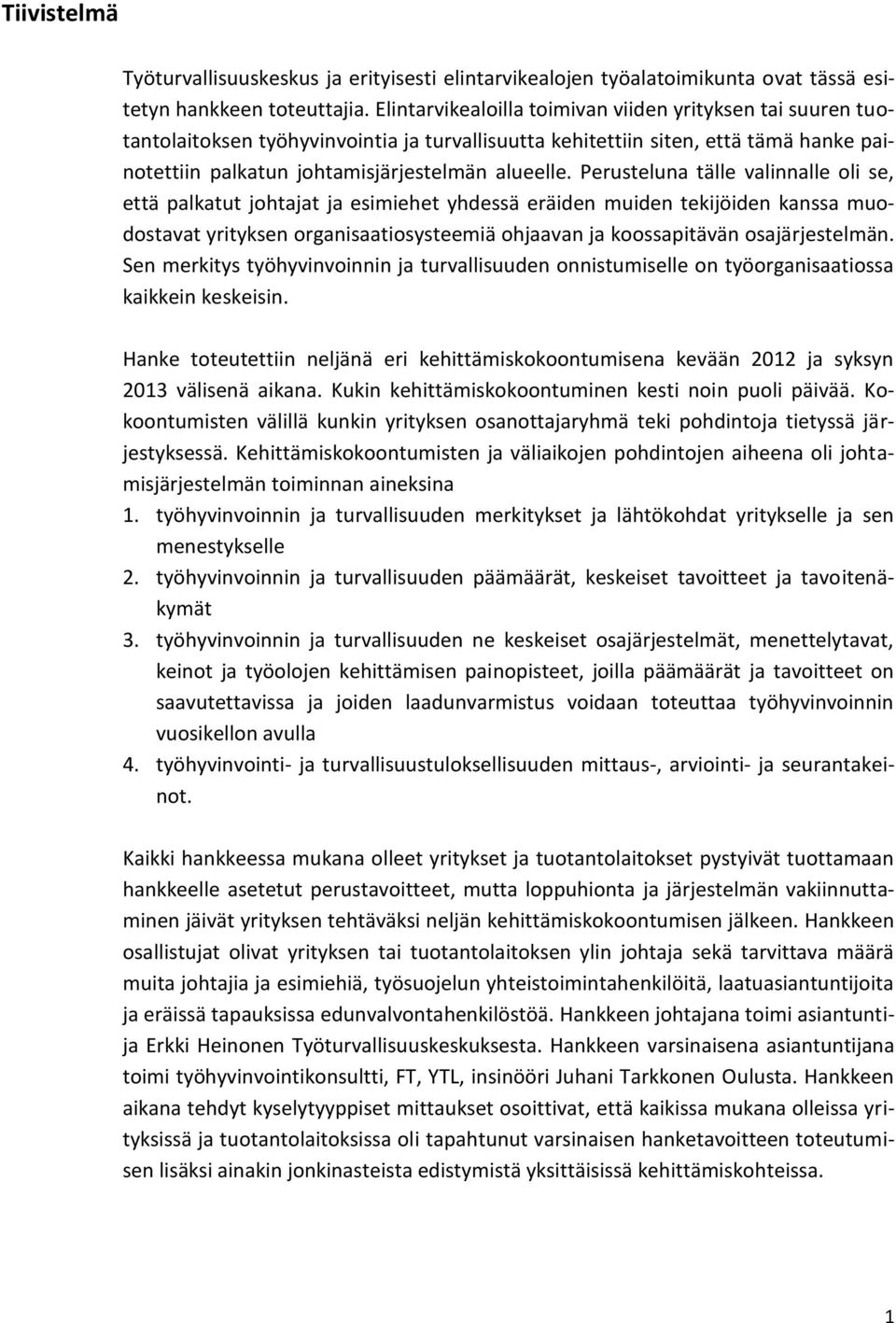 Perusteluna tälle valinnalle oli se, että palkatut johtajat ja esimiehet yhdessä eräiden muiden tekijöiden kanssa muodostavat yrityksen organisaatiosysteemiä ohjaavan ja koossapitävän osajärjestelmän.