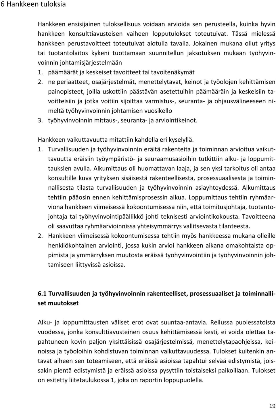 Jokainen mukana ollut yritys tai tuotantolaitos kykeni tuottamaan suunnitellun jaksotuksen mukaan työhyvinvoinnin johtamisjärjestelmään 1. päämäärät ja keskeiset tavoitteet tai tavoitenäkymät 2.