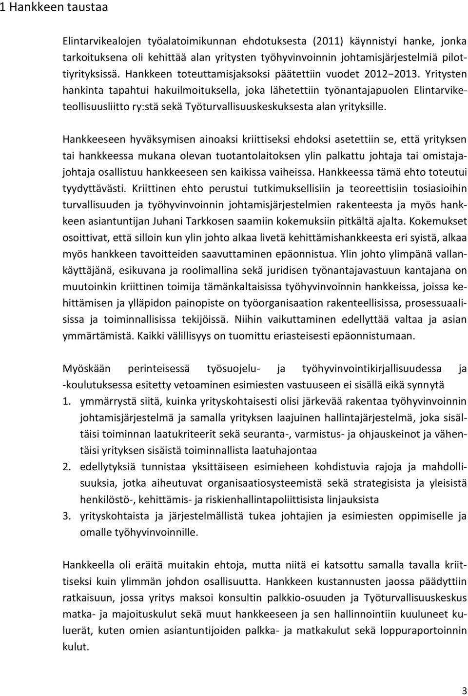 Yritysten hankinta tapahtui hakuilmoituksella, joka lähetettiin työnantajapuolen Elintarviketeollisuusliitto ry:stä sekä Työturvallisuuskeskuksesta alan yrityksille.