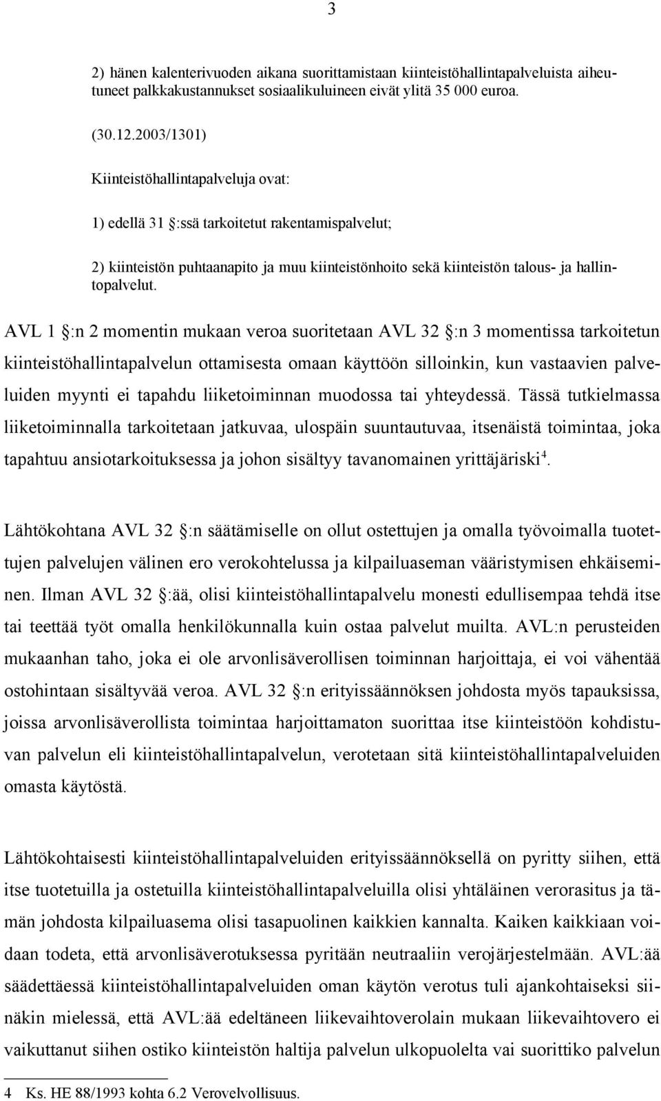 AVL 1 :n 2 momentin mukaan veroa suoritetaan AVL 32 :n 3 momentissa tarkoitetun kiinteistöhallintapalvelun ottamisesta omaan käyttöön silloinkin, kun vastaavien palveluiden myynti ei tapahdu