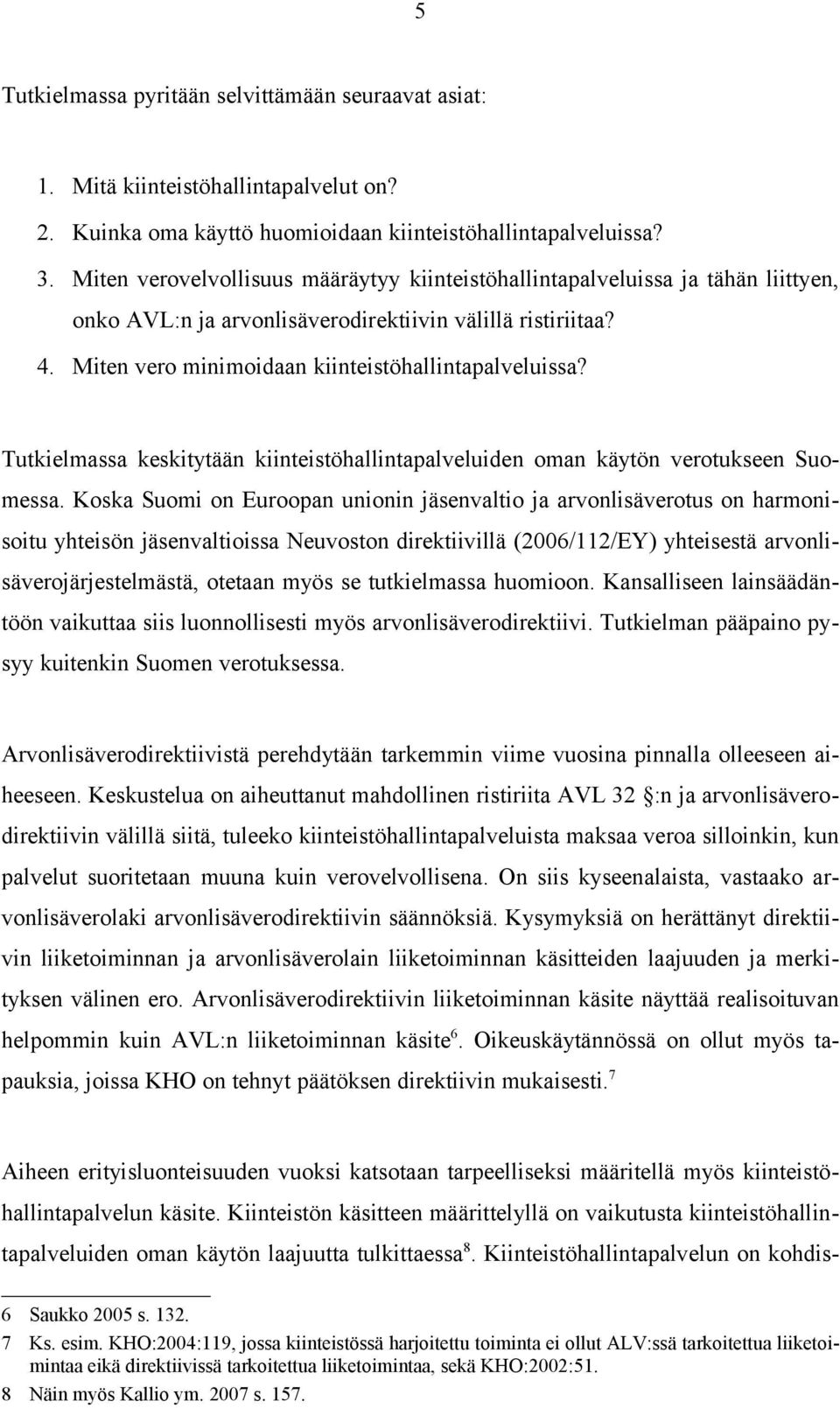 Tutkielmassa keskitytään kiinteistöhallintapalveluiden oman käytön verotukseen Suomessa.