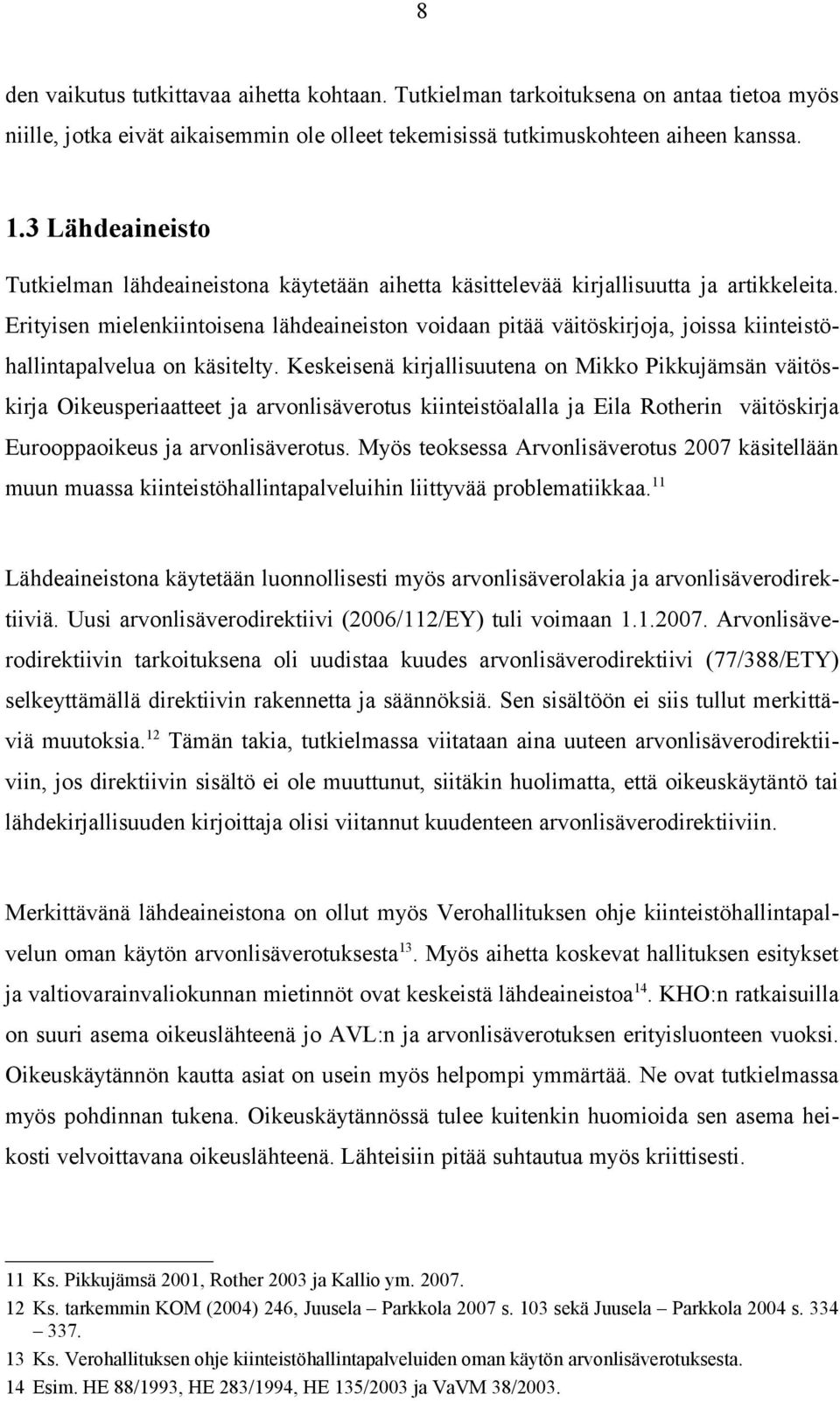 Erityisen mielenkiintoisena lähdeaineiston voidaan pitää väitöskirjoja, joissa kiinteistöhallintapalvelua on käsitelty.