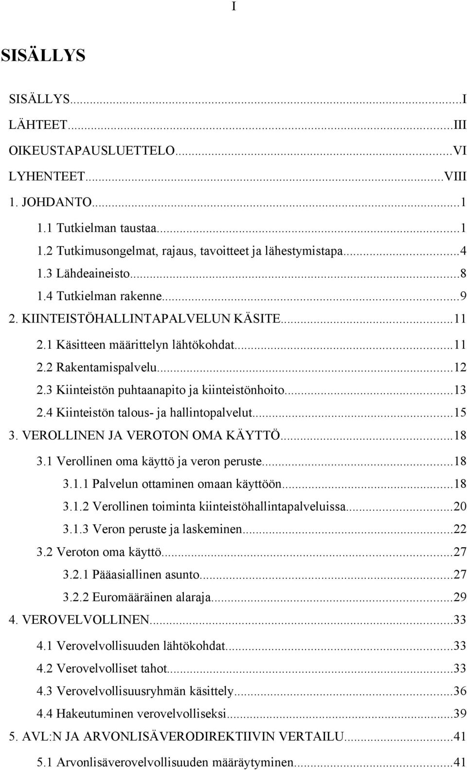 3 Kiinteistön puhtaanapito ja kiinteistönhoito...13 2.4 Kiinteistön talous- ja hallintopalvelut...15 3. VEROLLINEN JA VEROTON OMA KÄYTTÖ...18 3.1 Verollinen oma käyttö ja veron peruste...18 3.1.1 Palvelun ottaminen omaan käyttöön.