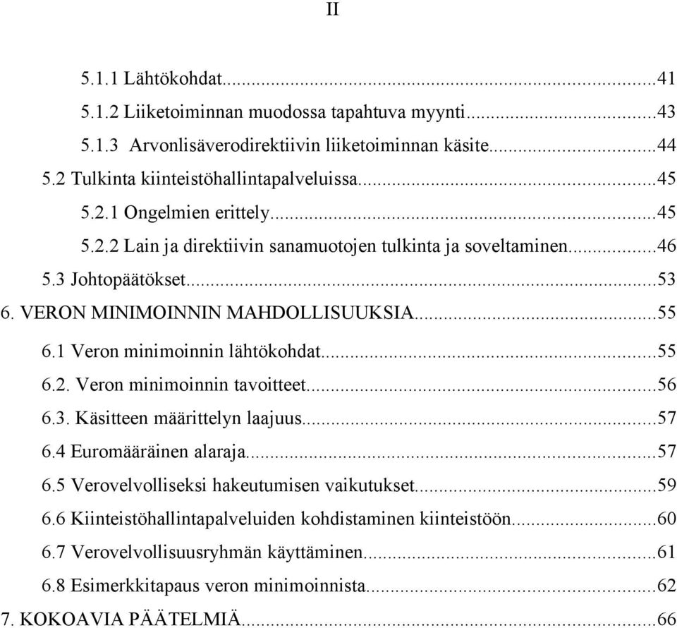 1 Veron minimoinnin lähtökohdat...55 6.2. Veron minimoinnin tavoitteet...56 6.3. Käsitteen määrittelyn laajuus...57 6.4 Euromääräinen alaraja...57 6.5 Verovelvolliseksi hakeutumisen vaikutukset.