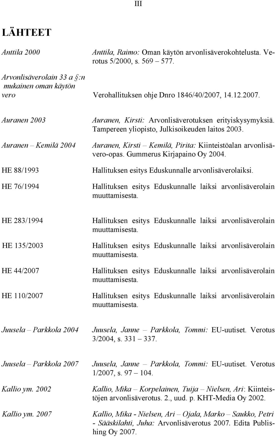 14.12.2007. Auranen 2003 Auranen Kemilä 2004 HE 88/1993 HE 76/1994 Auranen, Kirsti: Arvonlisäverotuksen erityiskysymyksiä. Tampereen yliopisto, Julkisoikeuden laitos 2003.