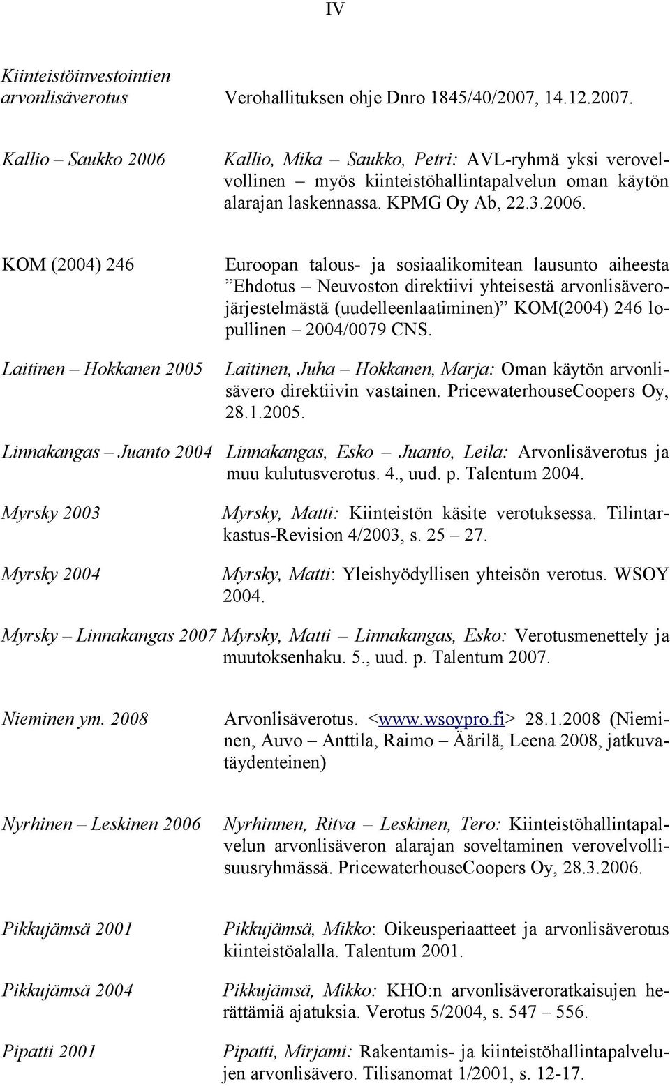 Kallio, Mika Saukko, Petri: AVL-ryhmä yksi verovelvollinen myös kiinteistöhallintapalvelun oman käytön alarajan laskennassa. KPMG Oy Ab, 22.3.2006.