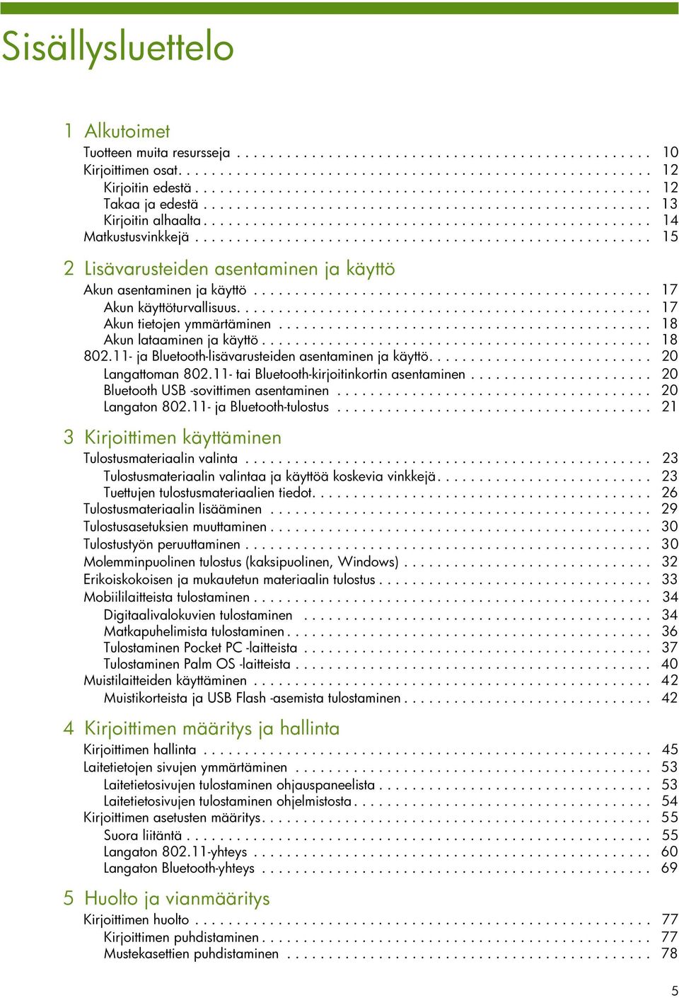 ...................................................... 15 2 Lisävarusteiden asentaminen ja käyttö Akun asentaminen ja käyttö................................................ 17 Akun käyttöturvallisuus.