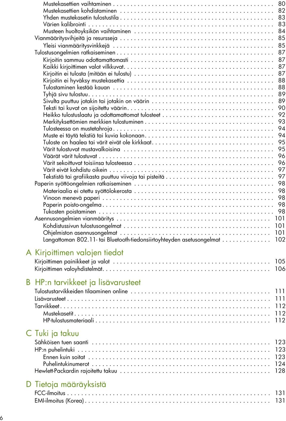 ........................................... 85 Yleisi vianmääritysvinkkejä.............................................. 85 Tulostusongelmien ratkaiseminen............................................. 87 Kirjoitin sammuu odottamattomasti.