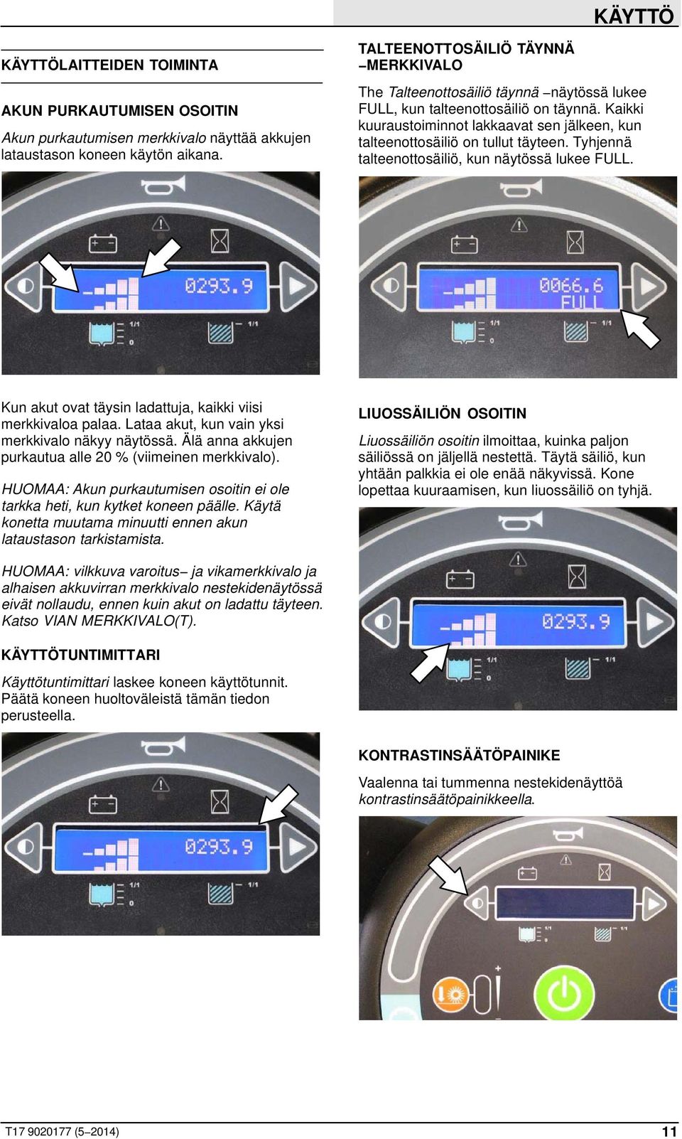 Kaikki kuuraustoiminnot lakkaavat sen jälkeen, kun talteenottosäiliö on tullut täyteen. Tyhjennä talteenottosäiliö, kun näytössä lukee FULL.