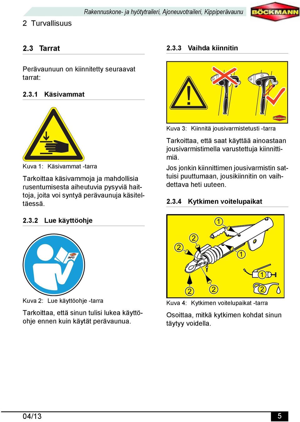 3 Vaihda kiinnitin Perävaunuun on kiinnitetty seuraavat tarrat: 2.3.1 Käsivammat Kuva 3: Kiinnitä jousivarmistetusti -tarra Kuva 1: Käsivammat -tarra Tarkoittaa käsivammoja ja mahdollisia