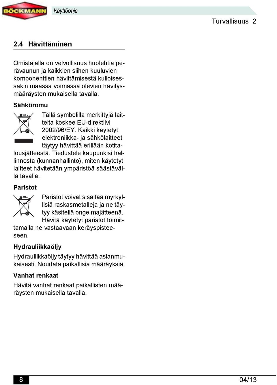 Sähköromu Tällä symbolilla merkittyjä laitteita koskee EU-direktiivi 2002/96/EY. Kaikki käytetyt elektroniikka- ja sähkölaitteet täytyy hävittää erillään kotitalousjätteestä.