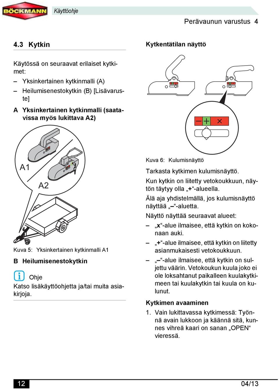 A2) A1 A2 Kuva 5: Yksinkertainen kytkinmalli A1 B Heilumisenestokytkin Ohje Katso lisäkäyttöohjetta ja/tai muita asiakirjoja. Kuva 6: Kulumisnäyttö Tarkasta kytkimen kulumisnäyttö.