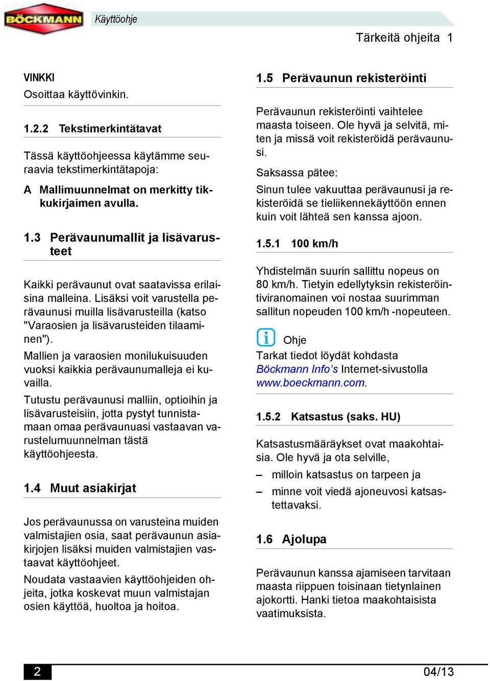 Lisäksi voit varustella perävaunusi muilla lisävarusteilla (katso "Varaosien ja lisävarusteiden tilaaminen"). Mallien ja varaosien monilukuisuuden vuoksi kaikkia perävaunumalleja ei kuvailla.