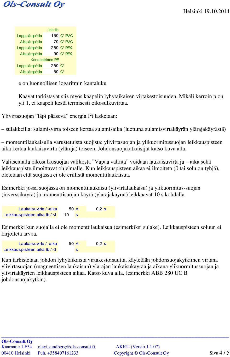 Kaavat tarkistavat siis myös kaapelin lyhytaikaisen virtakestoisuuden. Mikäli kerroin p on yli 1, ei kaapeli kestä termisesti oikosulkuvirtaa.