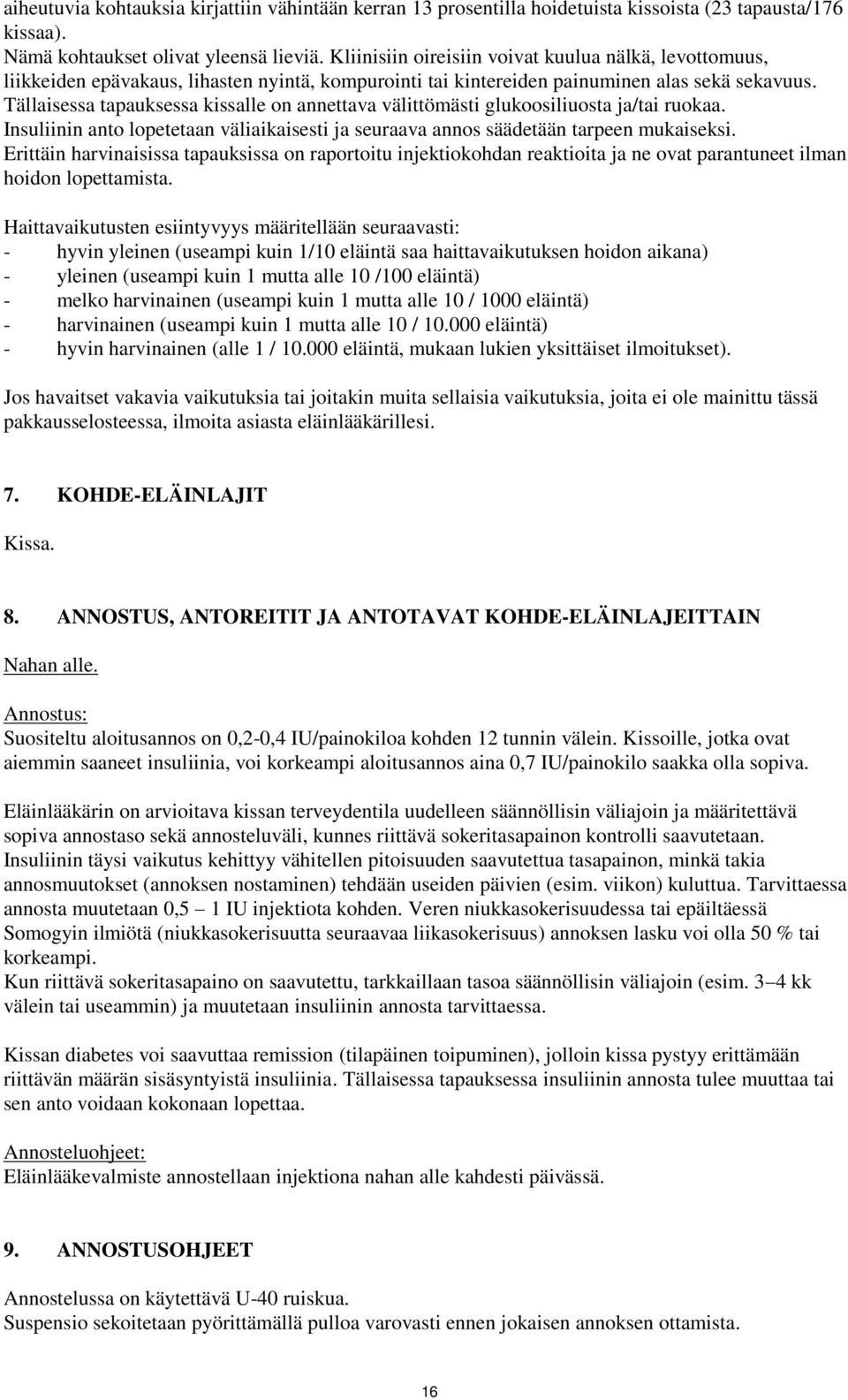 Tällaisessa tapauksessa kissalle on annettava välittömästi glukoosiliuosta ja/tai ruokaa. Insuliinin anto lopetetaan väliaikaisesti ja seuraava annos säädetään tarpeen mukaiseksi.