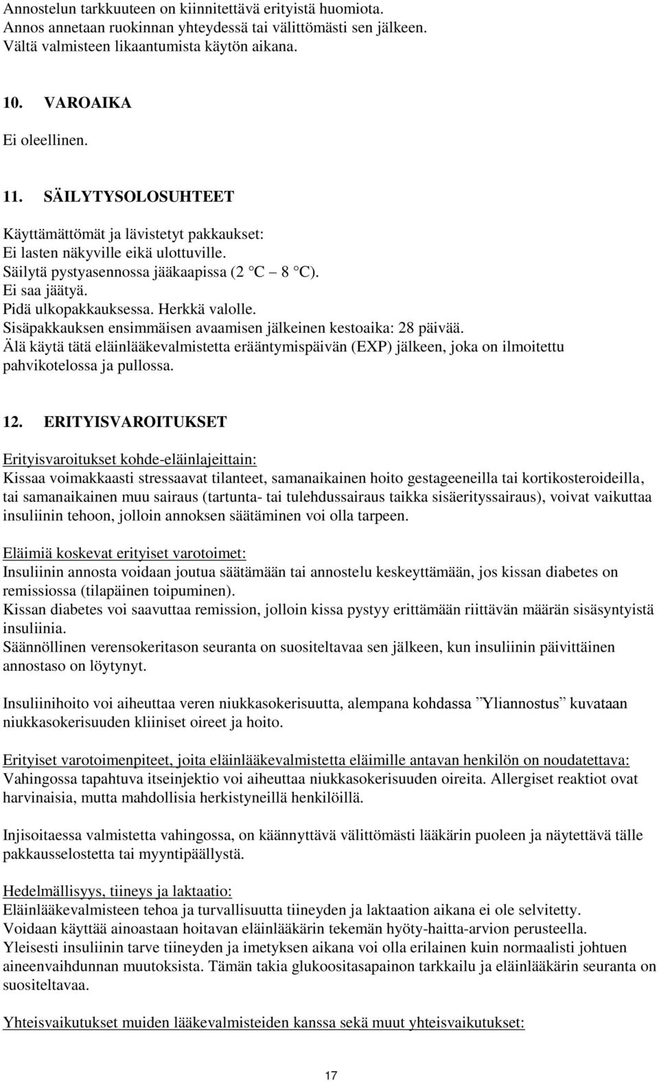 Herkkä valolle. Sisäpakkauksen ensimmäisen avaamisen jälkeinen kestoaika: 28 päivää. Älä käytä tätä eläinlääkevalmistetta erääntymispäivän (EXP) jälkeen, joka on ilmoitettu pahvikotelossa ja pullossa.