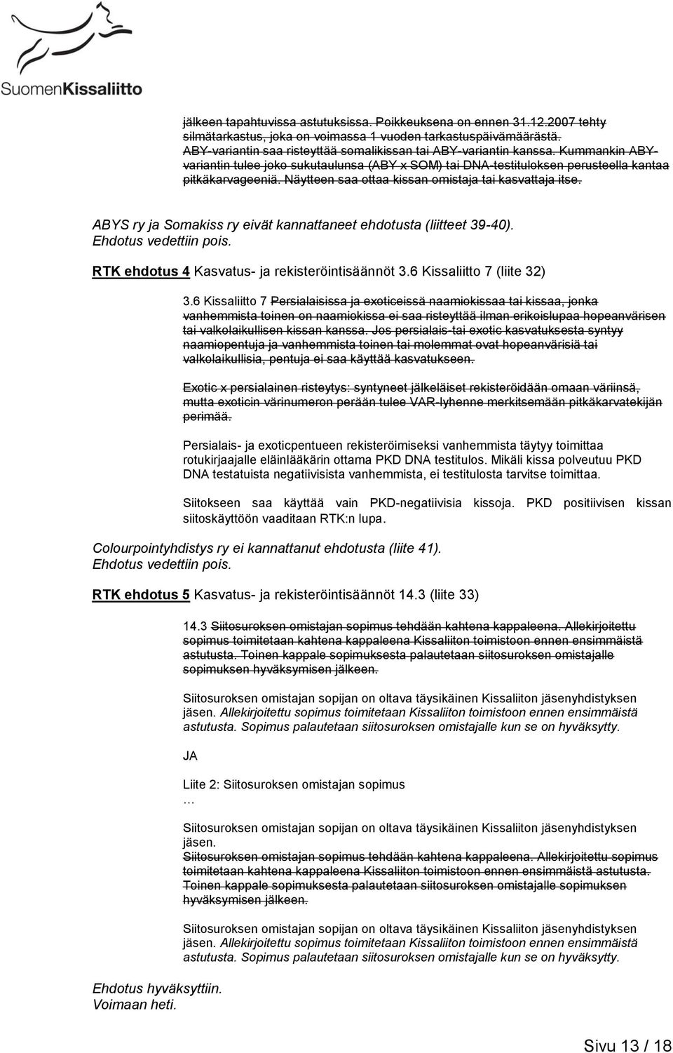 Näytteen saa ottaa kissan omistaja tai kasvattaja itse. ABYS ry ja Somakiss ry eivät kannattaneet ehdotusta (liitteet 39-40). Ehdotus vedettiin pois. RTK ehdotus 4 Kasvatus- ja rekisteröintisäännöt 3.