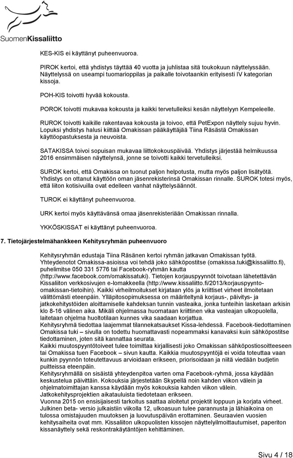 POROK toivotti mukavaa kokousta ja kaikki tervetulleiksi kesän näyttelyyn Kempeleelle. RUROK toivotti kaikille rakentavaa kokousta ja toivoo, että PetExpon näyttely sujuu hyvin.