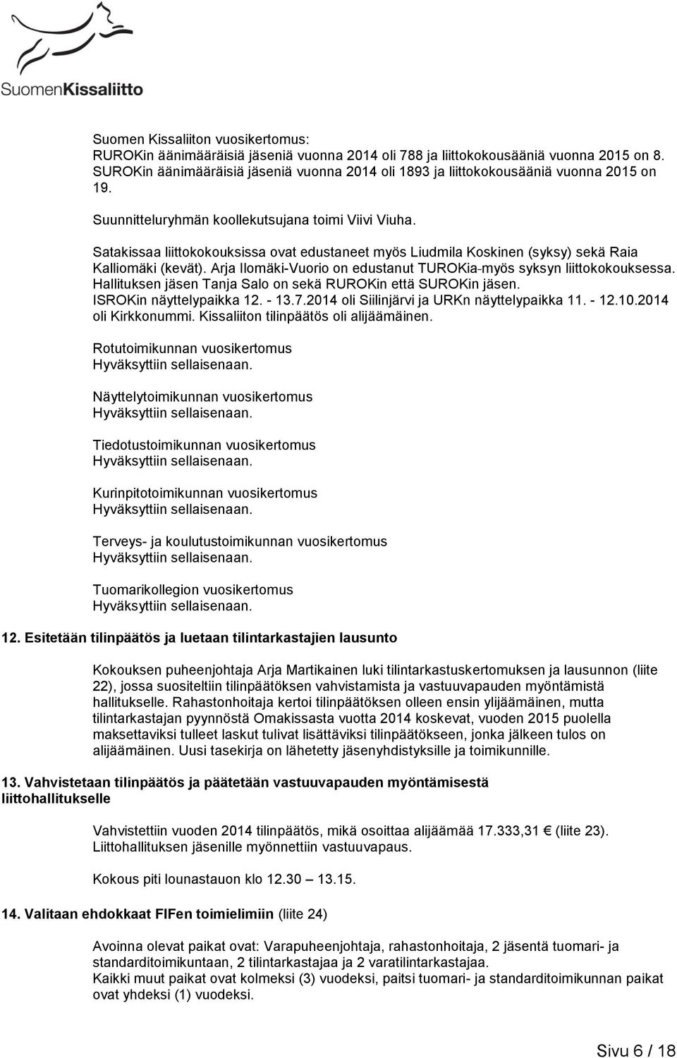 Satakissaa liittokokouksissa ovat edustaneet myös Liudmila Koskinen (syksy) sekä Raia Kalliomäki (kevät). Arja Ilomäki-Vuorio on edustanut TUROKia myös syksyn liittokokouksessa.