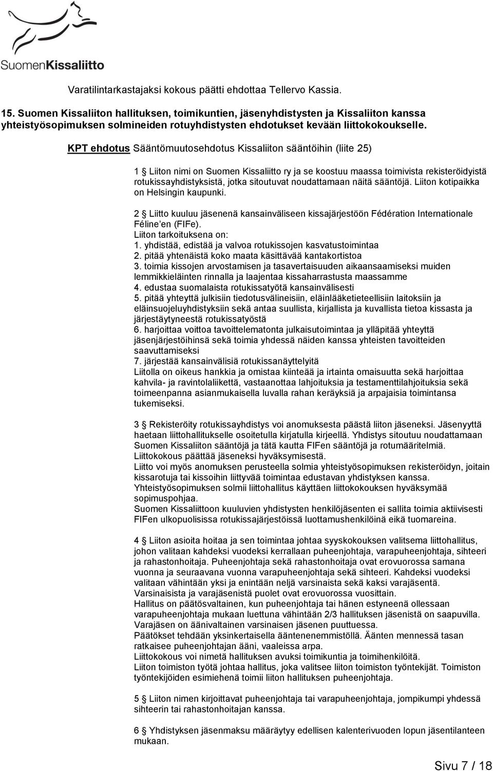 KPT ehdotus Sääntömuutosehdotus Kissaliiton sääntöihin (liite 25) 1 Liiton nimi on Suomen Kissaliitto ry ja se koostuu maassa toimivista rekisteröidyistä rotukissayhdistyksistä, jotka sitoutuvat