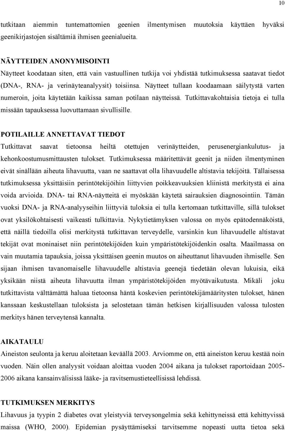 Näytteet tullaan koodaamaan säilytystä varten numeroin, joita käytetään kaikissa saman potilaan näytteissä. Tutkittavakohtaisia tietoja ei tulla missään tapauksessa luovuttamaan sivullisille.