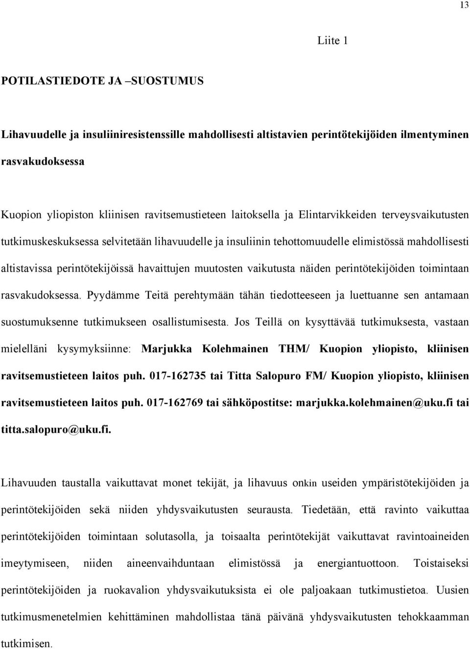 muutosten vaikutusta näiden perintötekijöiden toimintaan rasvakudoksessa. Pyydämme Teitä perehtymään tähän tiedotteeseen ja luettuanne sen antamaan suostumuksenne tutkimukseen osallistumisesta.