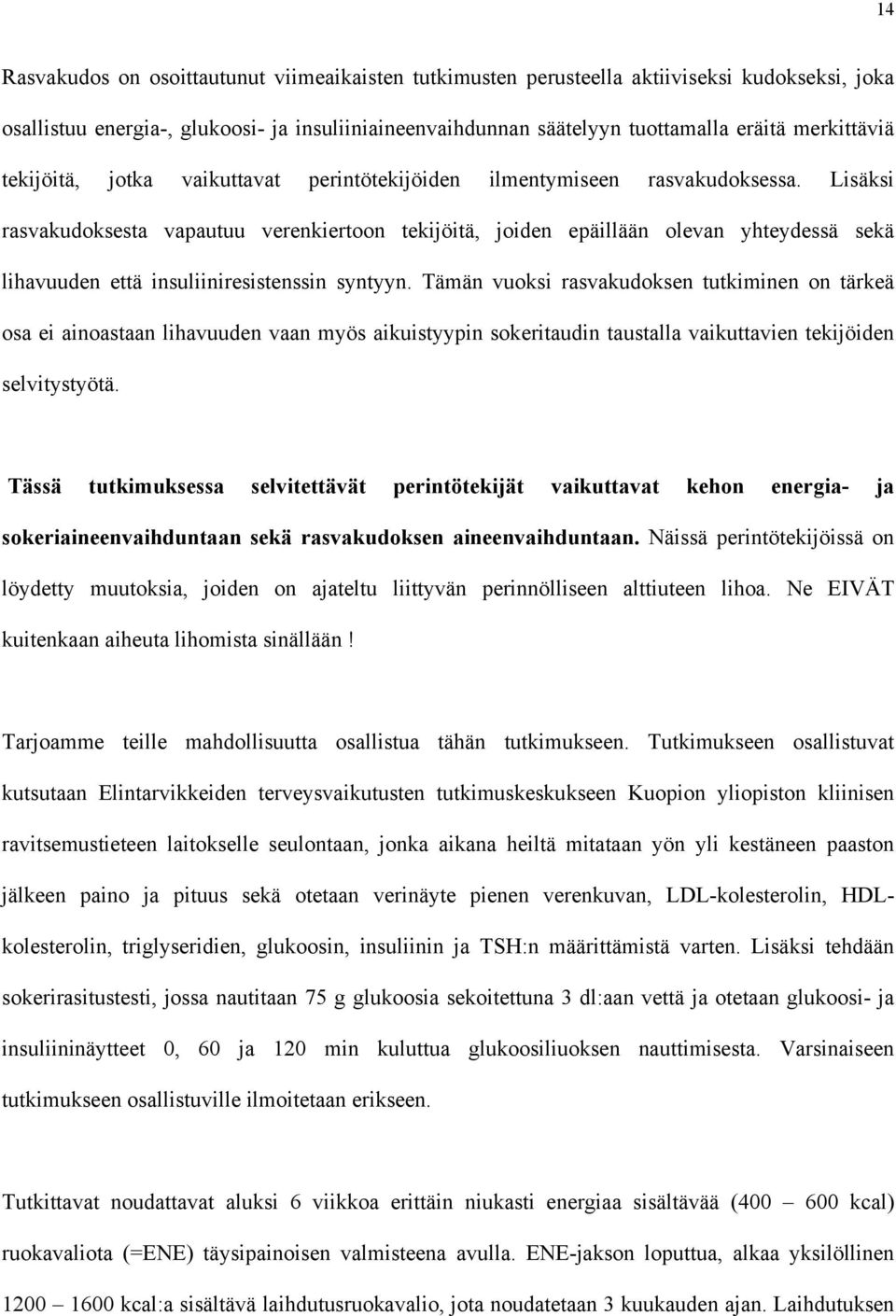 Lisäksi rasvakudoksesta vapautuu verenkiertoon tekijöitä, joiden epäillään olevan yhteydessä sekä lihavuuden että insuliiniresistenssin syntyyn.