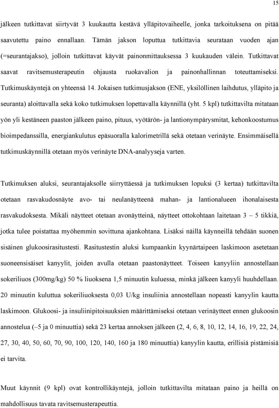 Tutkittavat saavat ravitsemusterapeutin ohjausta ruokavalion ja painonhallinnan toteuttamiseksi. Tutkimuskäyntejä on yhteensä 14.