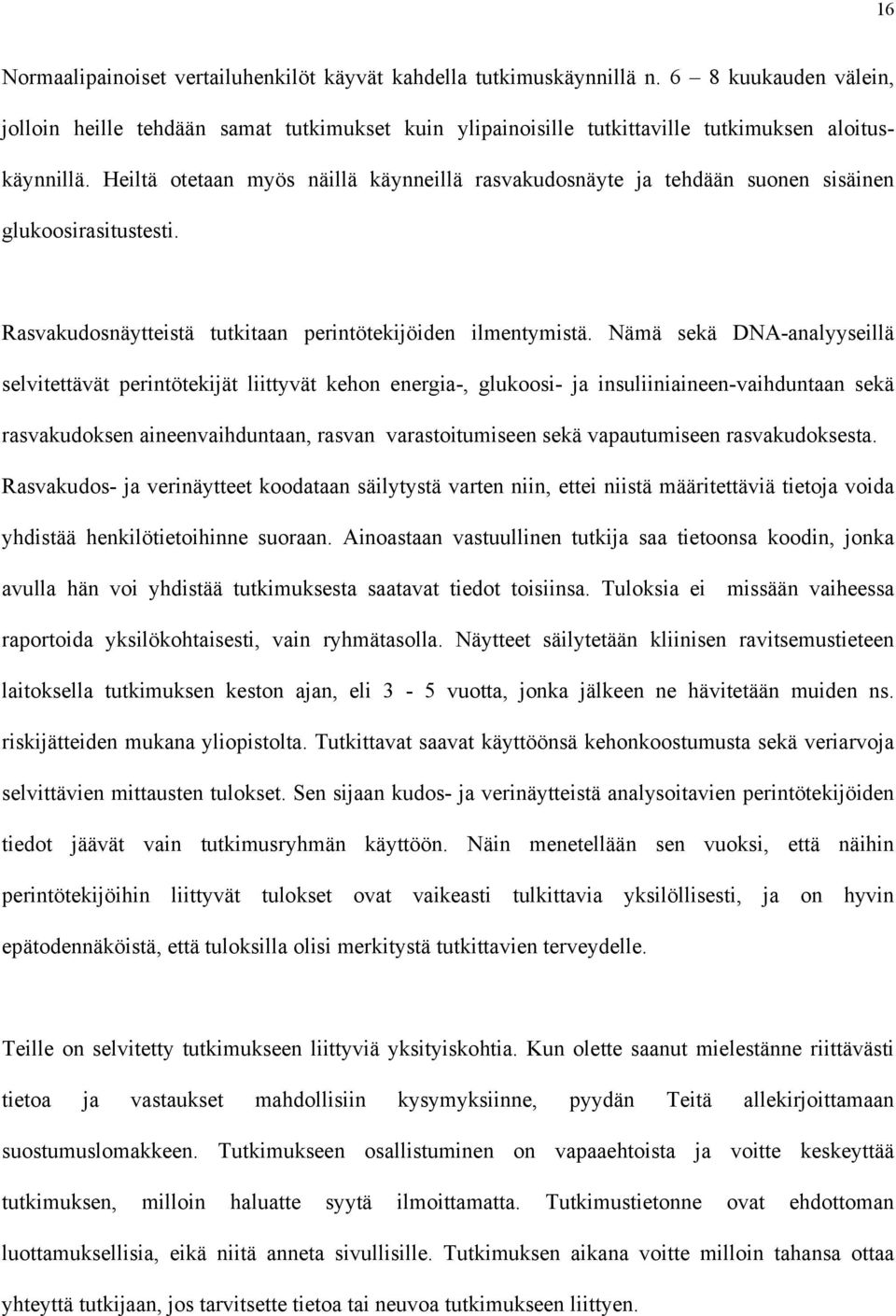 Heiltä otetaan myös näillä käynneillä rasvakudosnäyte ja tehdään suonen sisäinen glukoosirasitustesti. Rasvakudosnäytteistä tutkitaan perintötekijöiden ilmentymistä.